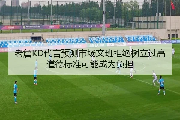 老詹KD代言预测市场文班拒绝树立过高道德标准可能成为负担（BandaoSports）